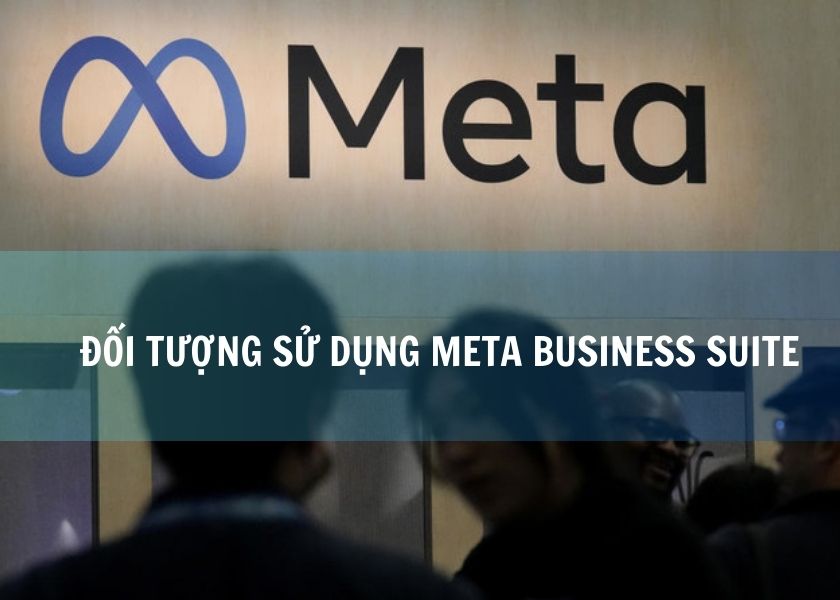 Đối tượng nào nên sử dụng Meta Business Suite