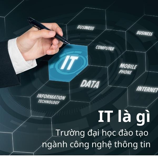 IT là gì? Các trường đại học có chương trình đào tạo về ngành IT - Công ngệ thông tin