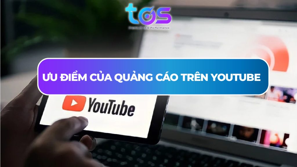 Ưu điểm của quảng cáo trên Youtube