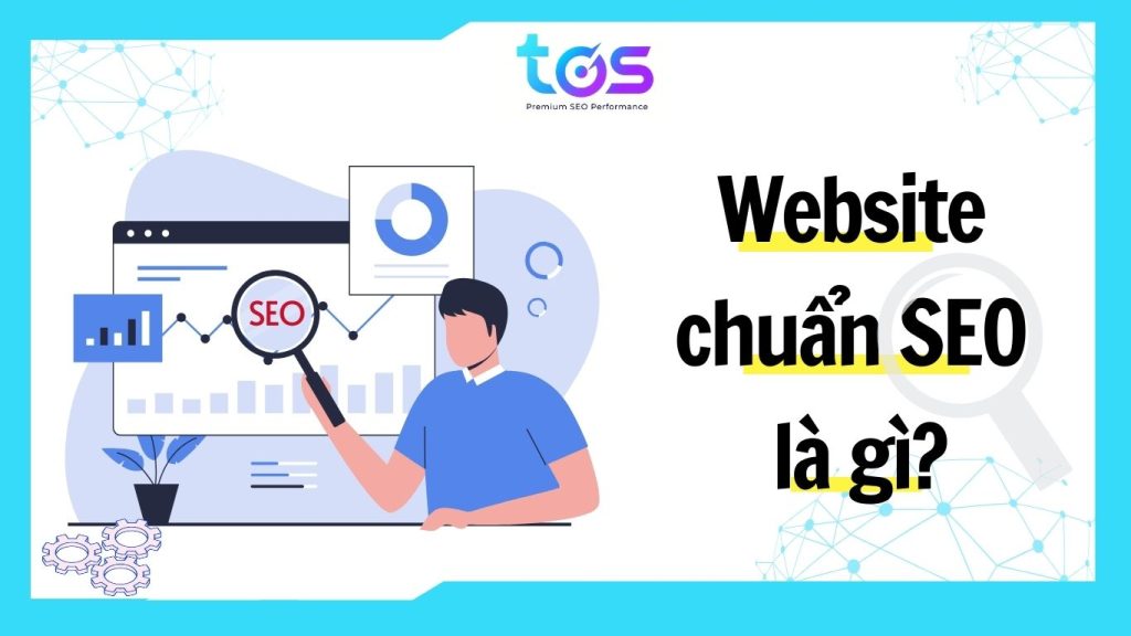 Website chuẩn SEO là gì? Các tiêu chí thiết kế Website chuẩn SEO